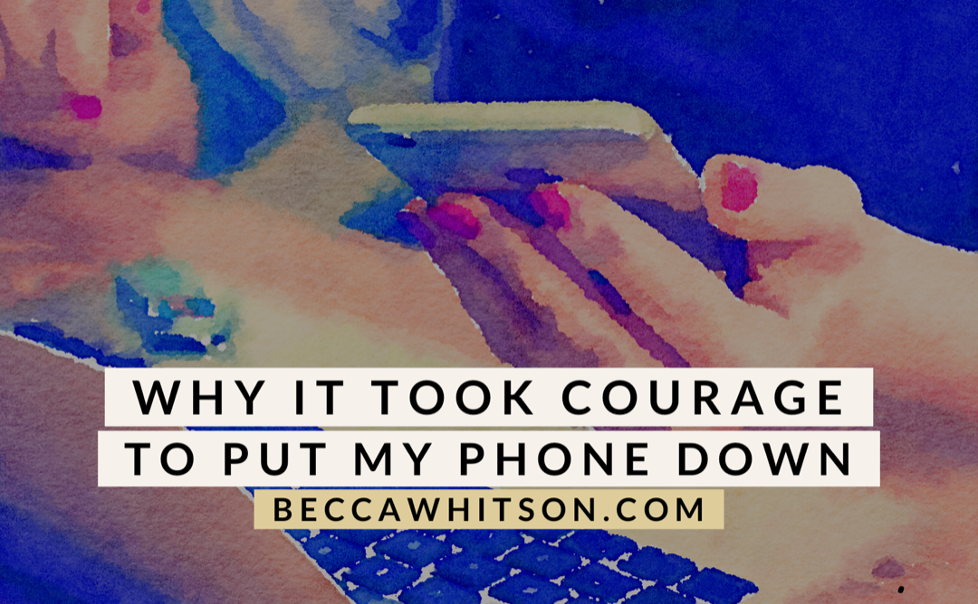Why It Took Courage to Put My Phone Down